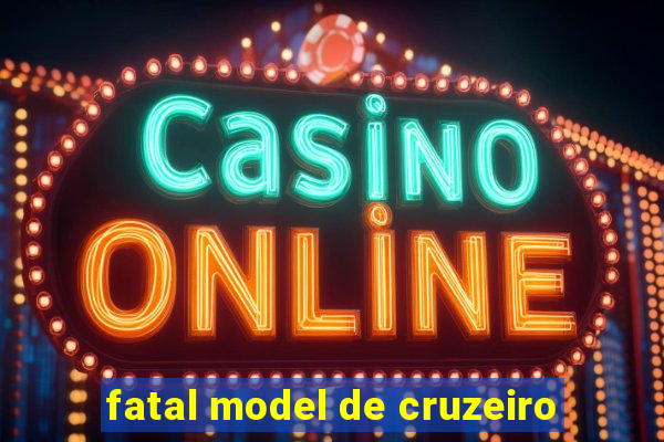 fatal model de cruzeiro